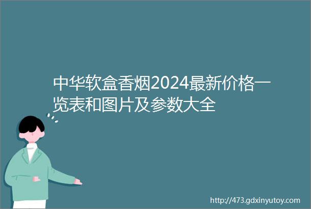 中华软盒香烟2024最新价格一览表和图片及参数大全